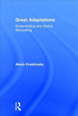 Great adaptations : screenwriting and global storytelling / Alexis Krasilovsky.