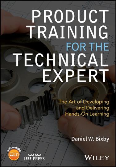 Product training for the technical expert : the art of developing and delivering hands-on learning / Daniel W. Bixby.