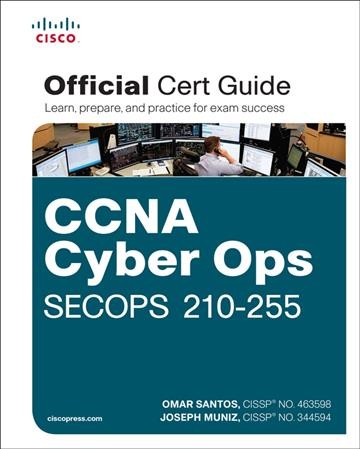 CCNA Cyber Ops SECOPS 210-255 official cert guide / Omar Santos, Joseph Muniz.