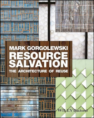 Resource salvation : the architecture of reuse / Mark Gorgolewski, Ryerson University, Toronto.