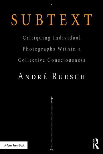 Subtext : critiquing individual photographs within a collective consciousness / André Ruesch.