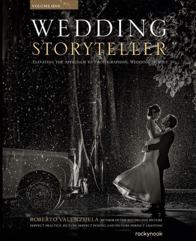 Wedding storyteller. Volume I, Elevating the approach to photographing wedding stories / Roberto Valenzuela.