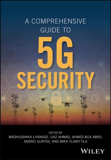 Comprehensive guide to 5G security / edited by Madhusanka Liyanage, Ijaz Ahmad, Ahmed Bux Abro, Andrei Gurtov, Mika Ylianttila.