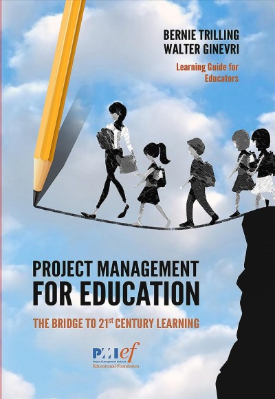 Project management for education : the bridge to 21st century learning / by Walter Ginevri and Bernie Trilling.