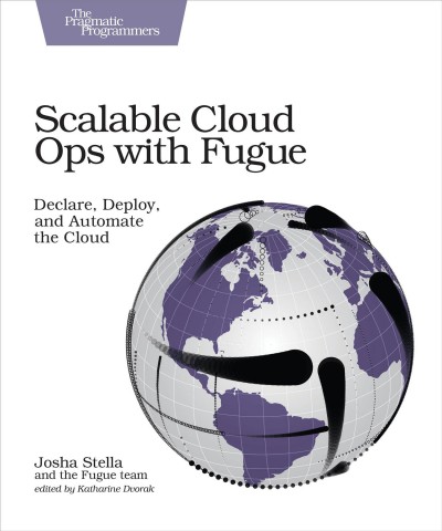 Scalable cloud ops with Fugue : declare, deploy, and automate the cloud / by Josha Stella and the Fugue team.