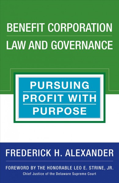 Benefit corporation law and governance : pursuing profit with purpose / Frederick H. Alexander.