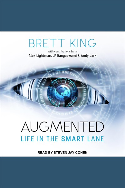 Augmented : life in the smart lane / Brett King, with contributions from Alex Lightman, JP Rangaswami & Andy Lark.