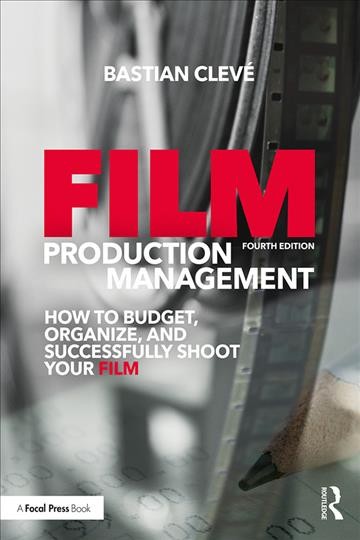 Film production management : how to budget, organize and successfully shoot your film / Bastian Clevé.