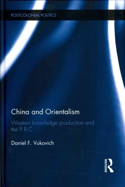 China and Orientalism : Western knowledge production and the P.R.C / daniel F. Vukovich.
