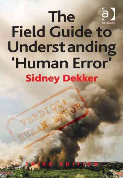 The field guide to understanding 'human error' / Sidney Dekker.