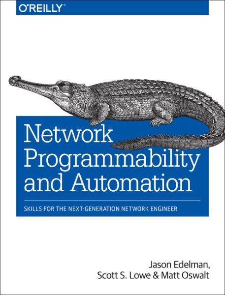 Network programmability and automation : skills for the next-generation network engineer / Jason Edelman, Scott S. Lowe, and Matt Oswalt.