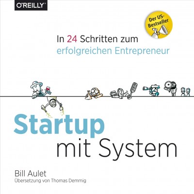 Startup mit System : In 24 Schritten zum erfolgreichen Entrepreneur / Billl Aulet ; Illustrationen von Marius Ursache.