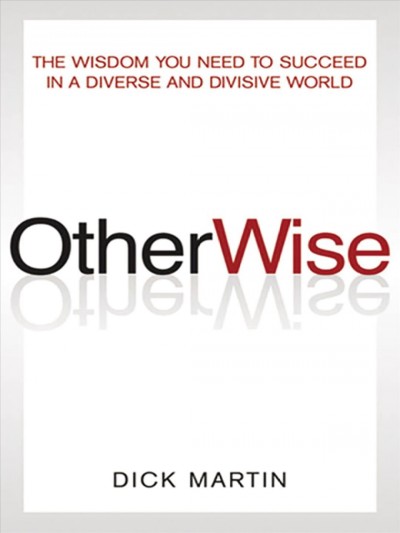 OtherWise : the wisdom you need to succeed in a diverse and divisive world / Dick Martin.