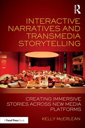 Interactive narratives and transmedia storytelling : creating immersive stories across new media platforms / Kelly McErlean.