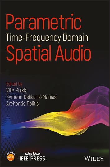 Parametric time-frequency domain spatial audio / edited by Ville Pulkki, Symeon Delikaris-Manias, and Archontis Politis.