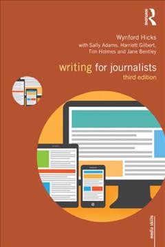 Writing for journalists / Wynford Hicks ; with Sally Adams, Harriett Gilbert, Tim Holmes and Jane Bentley.