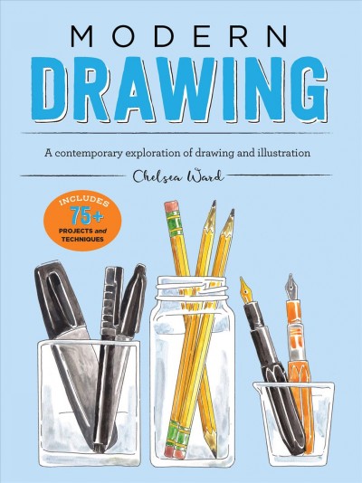 Modern drawing : a contemporary exploration of drawing and illustration / Chelsea Ward.