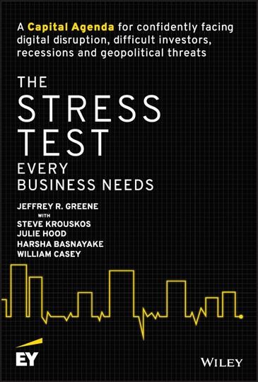 The stress test every business needs : a capital agenda for confidently facing digital disruption, difficult investors, recessions and geopolitical threats / Jeffrey R. Greene, Steve Krouskos, Julie Hood, Harsha Basnayake, William Casey.