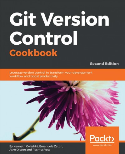 Git version control cookbook : leverage version control to transform your development workflow and boost productivity / Kenneth Geisshirt, Emanuele Zattin, Aske Olsson, Rasmus Voss.