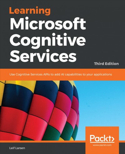 Learning microsoft cognitive services : use cognitive services APIs to add AI capabilities to your applications / Leif Larsen.