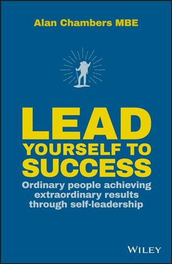 Lead yourself to success : ordinary people achieving extraordinary results through self-leadership / Alan Chambers.