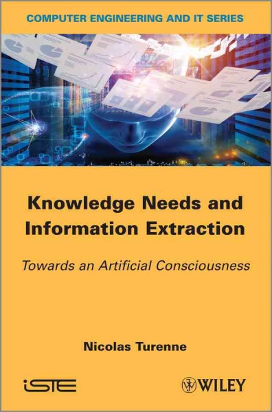 Knowledge needs and information extraction : towards an artificial consciousness / Nicolas Turenne.