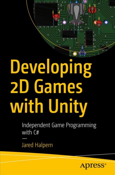 Developing 2D games with Unity : independent game programming with C# / Jared Halpern.