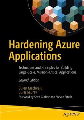 Hardening azure applications : techniques and principles for building large-scale, mission-critical applications / Suren Machiraju, Suraj Gaurav ; foreword by Scott Guthrie and Steven Smith.