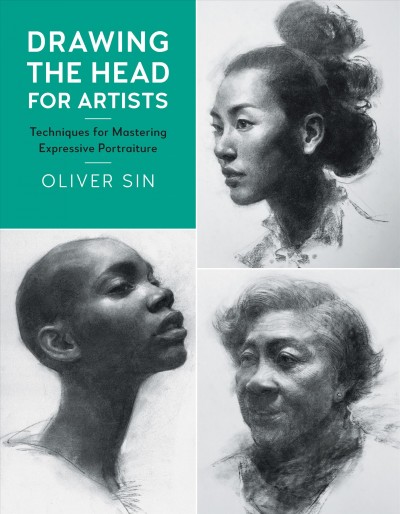 Drawing the head for artists : techniques for mastering expressive portraiture / Oliver Sin.