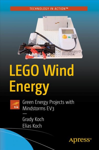LEGO wind energy : green energy projects with Mindstorms EV3 / Grady Koch and Elias Koch.