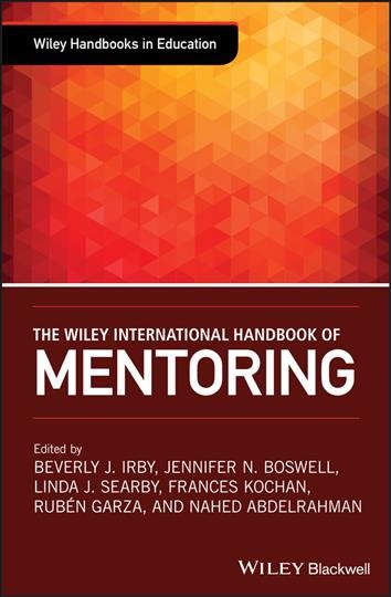 The Wiley international handbook of mentoring : paradigms, practices, programs, and possibilities / edited by Beverly J. Irby, Jennifer N. Boswell, Linda J. Searby, Frances Kochan, Ruben Garza, Nahed Abdelrahman.