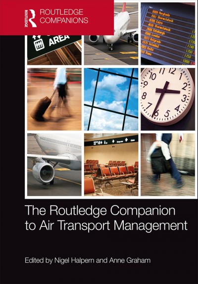 The Routledge companion to air transport management / edited by Nigel Halpern and Anne Graham.