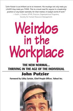 Weirdos in the Workplace : The New Normal--Thriving in the Age of the Individual.