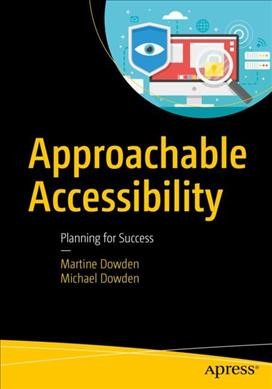 Approachable accessibility : planning for success / Martine Dowden, Michael Dowden.