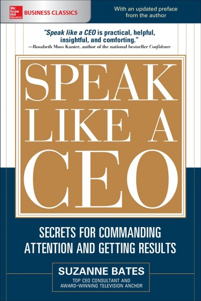 Speak like a CEO : secrets for commanding attention and getting results / Suzanne Bates.