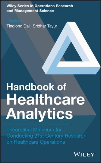 Handbook of healthcare analytics : theoretical minimum for conducting 21st century research on healthcare operations / edited by Tinglong Dai and Sridhar Tayur.