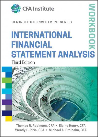 International financial statement analysis workbook / Thomas R. Robinson, Elaine Henry, Wendy L. Pirie, Michael A. Broihahn.