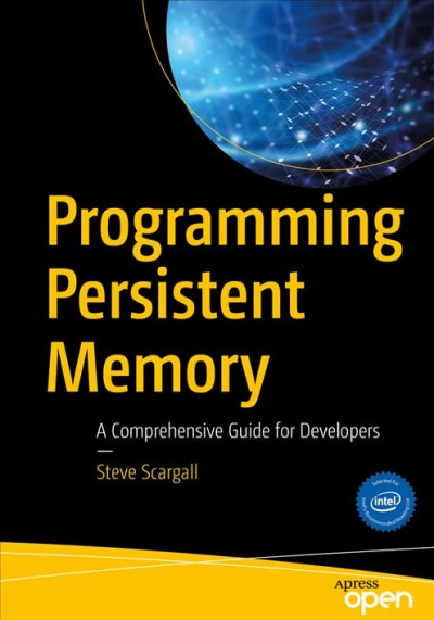 Programming persistent memory : a comprehensive guide for developers / Steve Scargall.