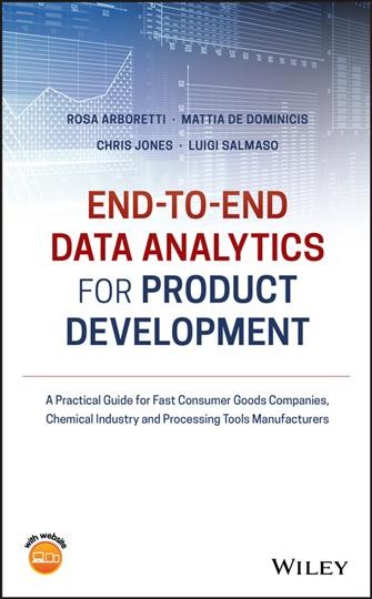 End to end data analytics for product development : a practical guide for fast consumer goods companies, chemical industry and processing tools manufacturers / Luigi Salmaso, Mattia De Dominicis, Rosa Arboretti Giancristofaro, Chris Jones.