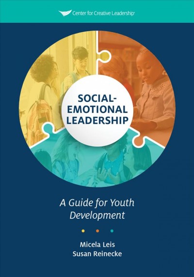 Social-emotional leadership : a guide for youth development / Micela Leis, Susan Reinecke.