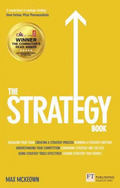 The strategy book [electronic resource] : how to think and act strategically to deliver outstanding results / Max Mckeown.