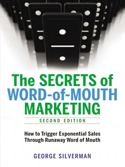 Secrets of word-of-mouth marketing : how to trigger exponential sales through runaway word of mouth / George Silverman.