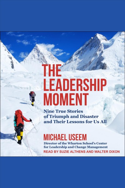 The leadership moment [electronic resource] : nine true stories of triumph and disaster and their lessons for us all / Michael Useem.