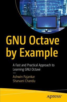 GNU Octave by example : a fast and practical approach to learning GNU Octave / Ashwin Pajankar, Sharvani Chandu.