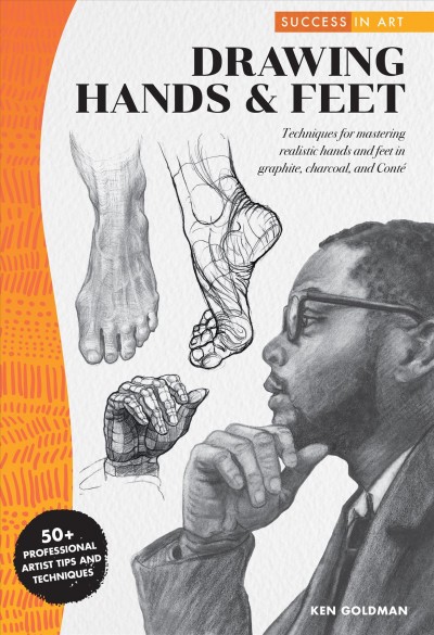 Success in Art : Drawing Hands & Feet : Techniques for mastering realistic hands and feet in graphite, charcoal, and Conte - 50+ Professional Artist Tips and Techniques / Ken Goldman.