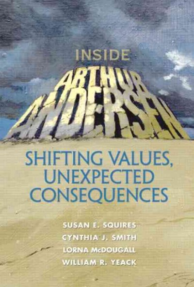 Inside Arthur Andersen: Shifting Values, Unexpected Consequences / Squires, Susan.