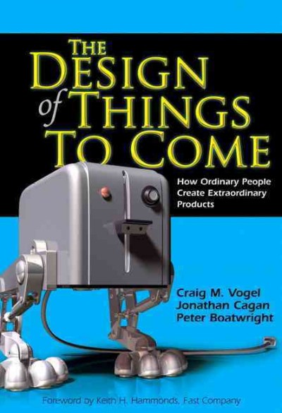 The Design of Things to Come: How Ordinary People Create Extraordinary Products / Vogel, Craig.