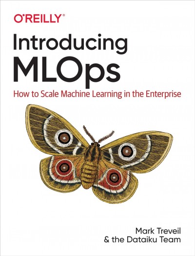 Introducing MLOps : how to scale machine learning in the enterprise / Mark Treveil, Clément Stenac, Léo Dreyfus-Schmidt, Kenji Lefèvre, Nicolas Omont.