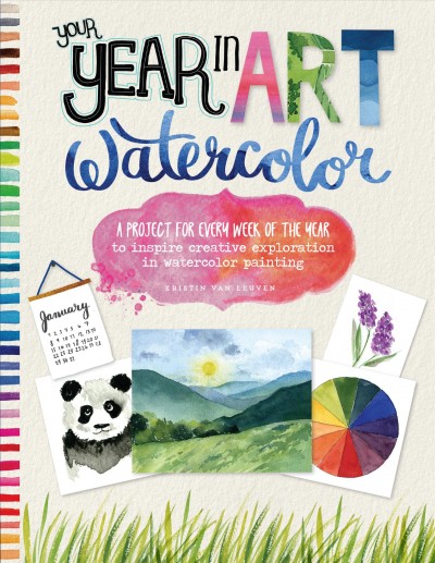 Your year in art : watercolor : a project for every week of the year to inspire creative exploration in watercolor painting [electronic resource] / Kristin Van Leuven.