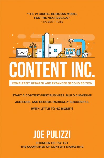 Content Inc : start a content-first business, build a massive audience and become radically successful (with little to no money) / Joe Pulizzi.